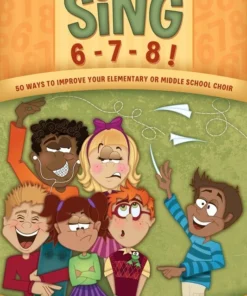 Crescendo Music Sing 6-7-8! 50 Ways To Improve Your Elementary Or Middle School Choir